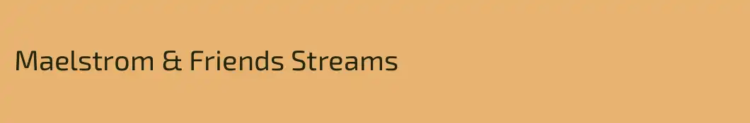 Maelstrom & Friends Streams